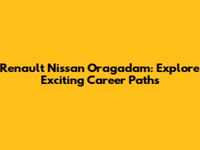Renault Nissan Oragadam: Explore Exciting Career Paths