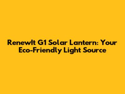 RenewIt G1 Solar Lantern: Your Eco-Friendly Light Source