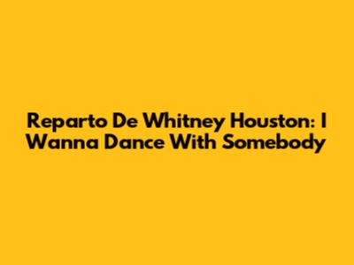 Reparto De 'Whitney Houston: I Wanna Dance With Somebody'