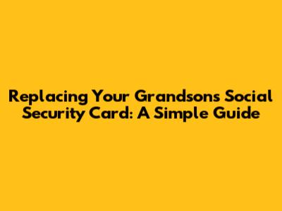Replacing Your Grandson's Social Security Card: A Simple Guide