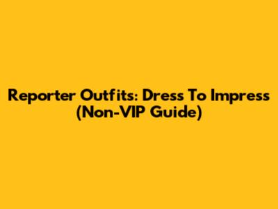 Reporter Outfits: Dress To Impress (Non-VIP Guide)