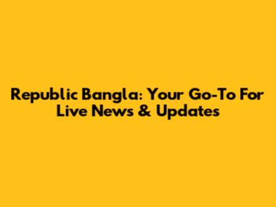 Republic Bangla: Your Go-To For Live News & Updates