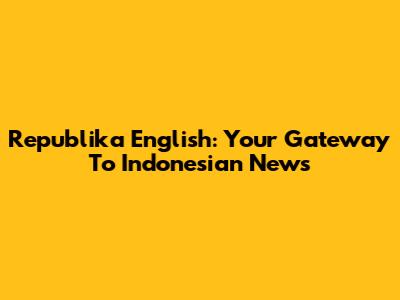 Republika English: Your Gateway To Indonesian News