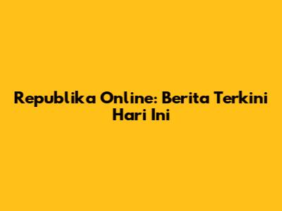 Republika Online: Berita Terkini Hari Ini