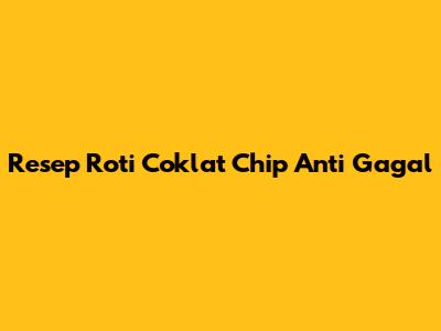 Resep Roti Coklat Chip Anti Gagal