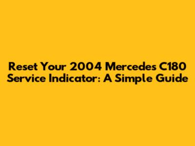 Reset Your 2004 Mercedes C180 Service Indicator: A Simple Guide