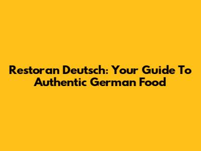 Restoran Deutsch: Your Guide To Authentic German Food