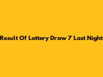 Result Of Lottery Draw 7 Last Night
