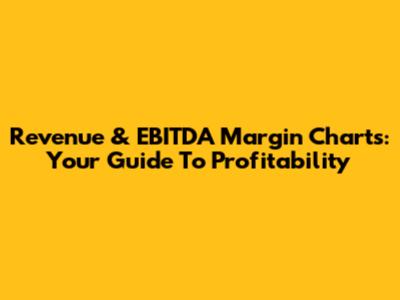 Revenue & EBITDA Margin Charts: Your Guide To Profitability