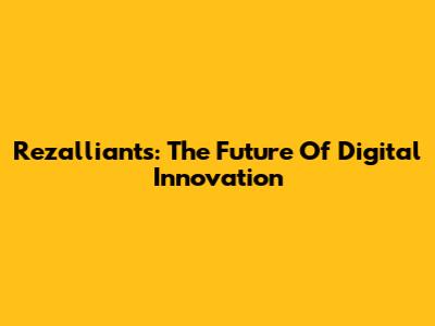 Rezalliants: The Future Of Digital Innovation
