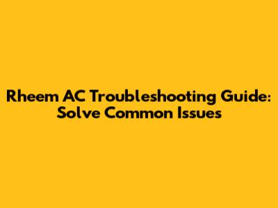 Rheem AC Troubleshooting Guide: Solve Common Issues