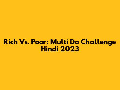 Rich Vs. Poor: Multi Do Challenge Hindi 2023
