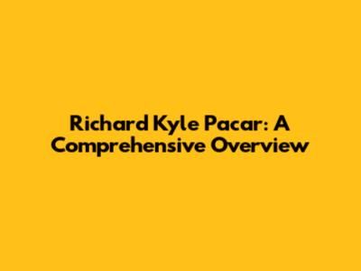 Richard Kyle Pacar: A Comprehensive Overview