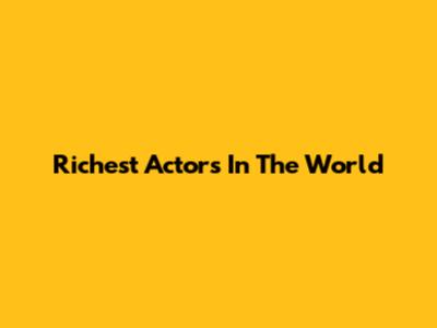 Richest Actors In The World