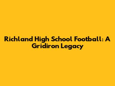 Richland High School Football: A Gridiron Legacy