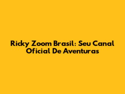 Ricky Zoom Brasil: Seu Canal Oficial De Aventuras