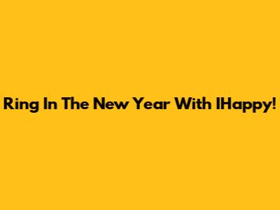 Ring In The New Year With IHappy!