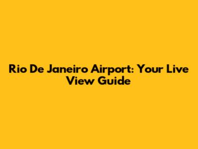 Rio De Janeiro Airport: Your Live View Guide