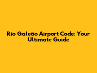 Rio Galeão Airport Code: Your Ultimate Guide