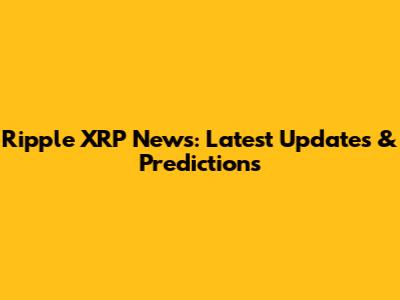 Ripple XRP News: Latest Updates & Predictions