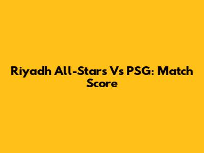 Riyadh All-Stars Vs PSG: Match Score
