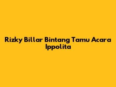 Rizky Billar Bintang Tamu Acara Ippolita