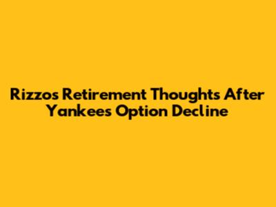 Rizzo's Retirement Thoughts After Yankees' Option Decline