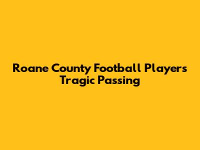 Roane County Football Player's Tragic Passing