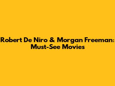 Robert De Niro & Morgan Freeman: Must-See Movies