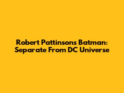 Robert Pattinson's Batman: Separate From DC Universe
