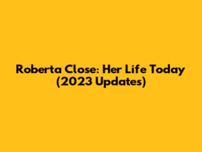 Roberta Close: Her Life Today (2023 Updates)