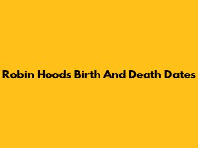 Robin Hood's Birth And Death Dates