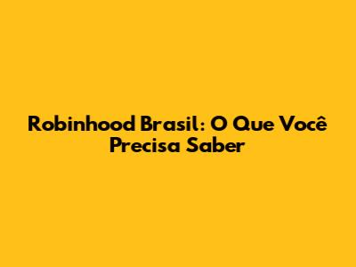 Robinhood Brasil: O Que Você Precisa Saber