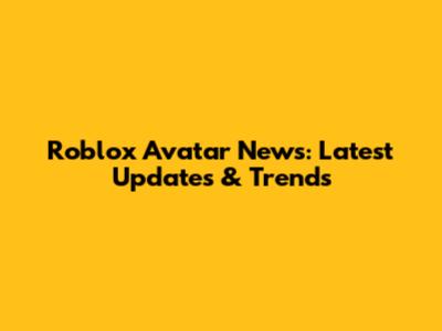 Roblox Avatar News: Latest Updates & Trends