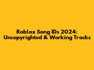 Roblox Song IDs 2024: Uncopyrighted & Working Tracks