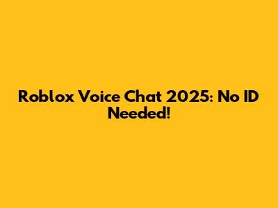 Roblox Voice Chat 2025: No ID Needed!