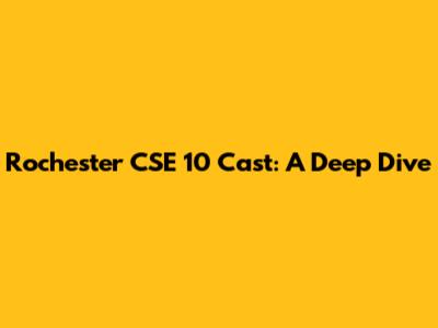 Rochester CSE 10 Cast: A Deep Dive