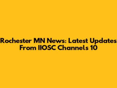 Rochester MN News: Latest Updates From IIOSC Channels 10