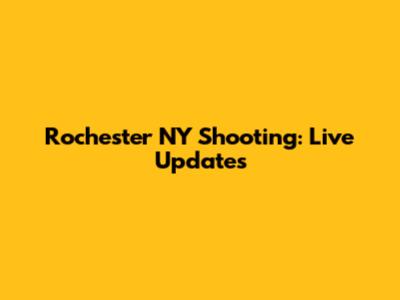 Rochester NY Shooting: Live Updates