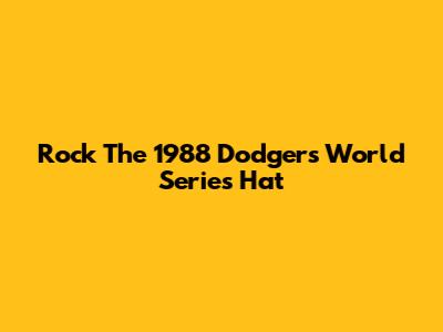 Rock The 1988 Dodgers World Series Hat