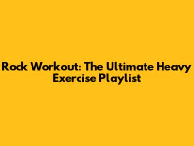Rock Workout: The Ultimate Heavy Exercise Playlist