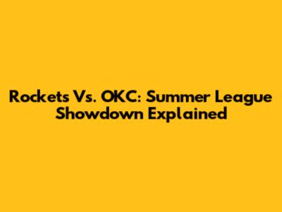 Rockets Vs. OKC: Summer League Showdown Explained
