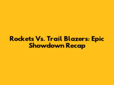 Rockets Vs. Trail Blazers: Epic Showdown Recap