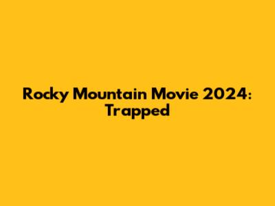 Rocky Mountain Movie 2024: Trapped