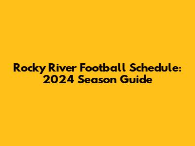 Rocky River Football Schedule: 2024 Season Guide