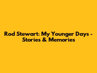 Rod Stewart: My Younger Days - Stories & Memories