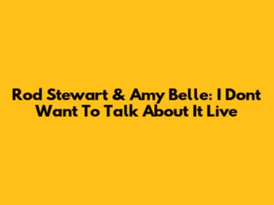 Rod Stewart & Amy Belle: I Don't Want To Talk About It Live