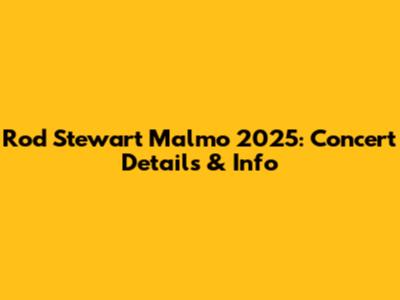 Rod Stewart Malmo 2025: Concert Details & Info