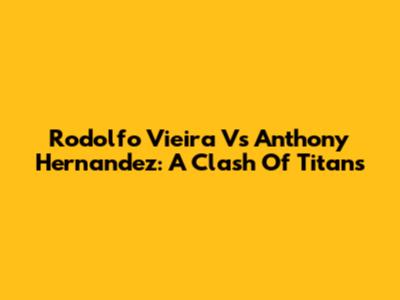 Rodolfo Vieira Vs Anthony Hernandez: A Clash Of Titans