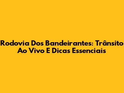 Rodovia Dos Bandeirantes: Trânsito Ao Vivo E Dicas Essenciais